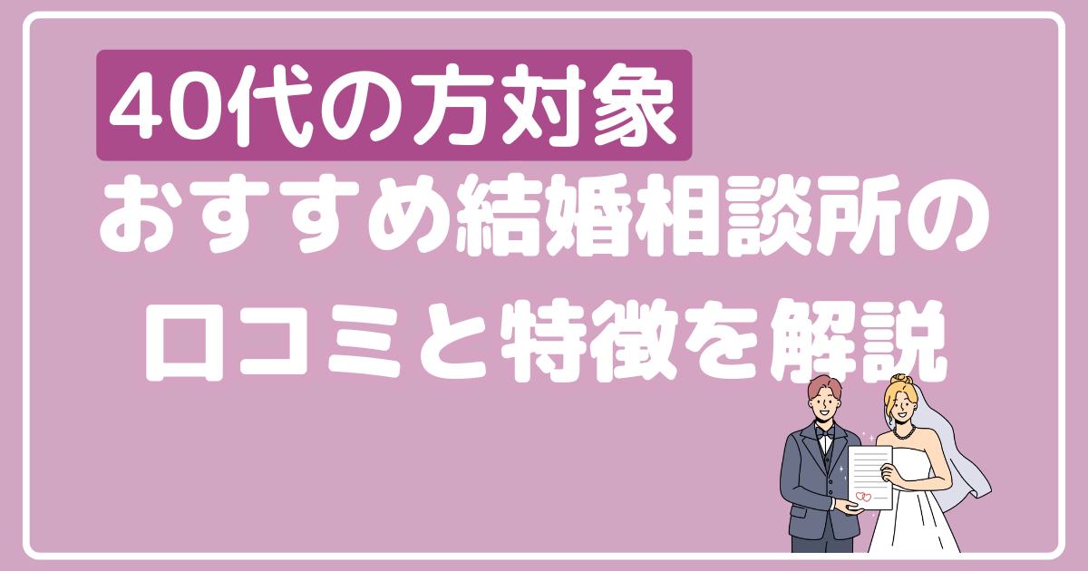 40代の方対象 おすすめ結婚相談所の口コミと特徴を解説